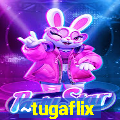 ~tugaflix