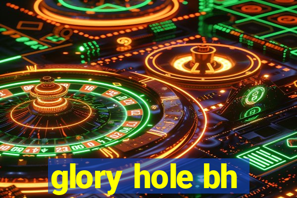 glory hole bh