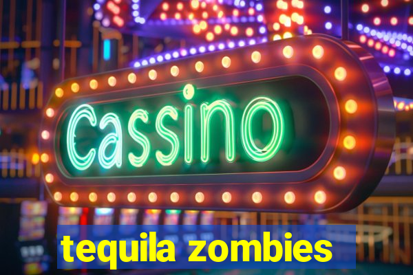 tequila zombies