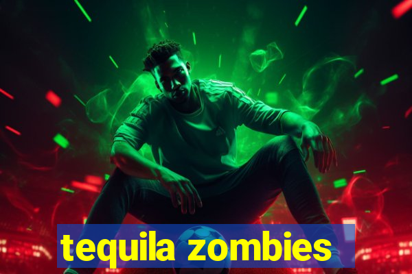 tequila zombies