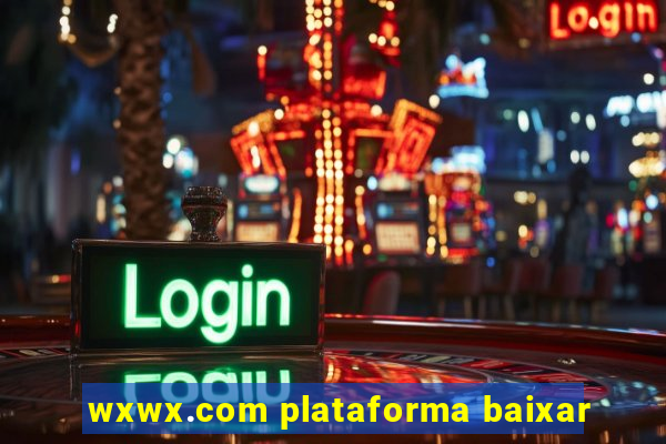 wxwx.com plataforma baixar