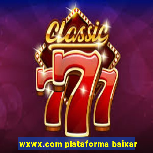 wxwx.com plataforma baixar