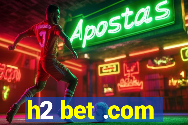 h2 bet .com