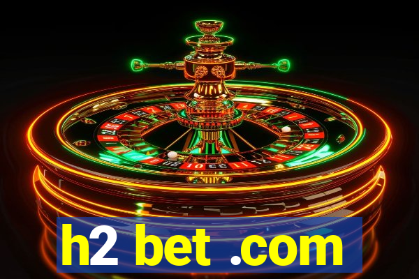 h2 bet .com