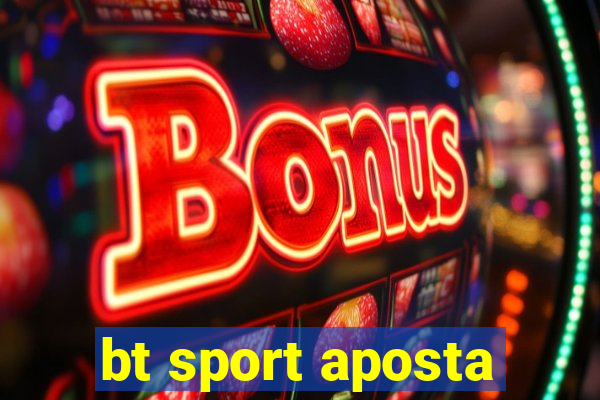 bt sport aposta