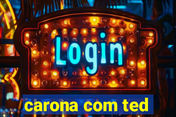 carona com ted