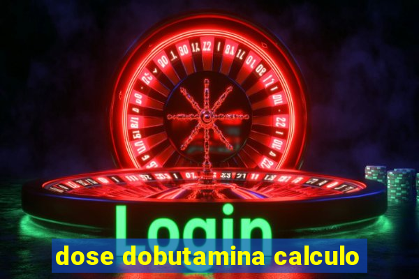 dose dobutamina calculo