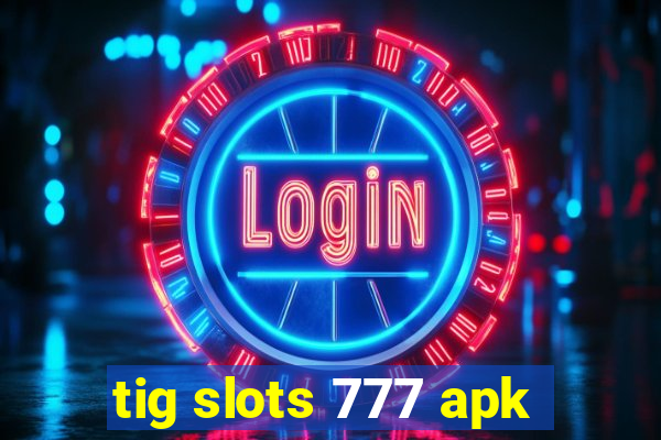 tig slots 777 apk