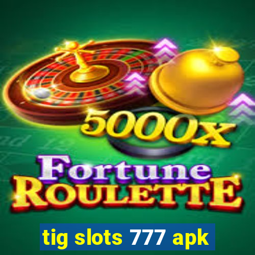 tig slots 777 apk