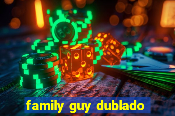 family guy dublado