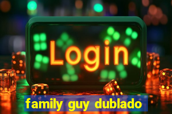 family guy dublado