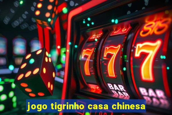 jogo tigrinho casa chinesa