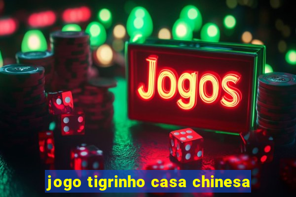 jogo tigrinho casa chinesa