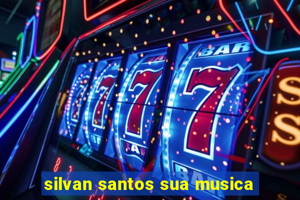 silvan santos sua musica