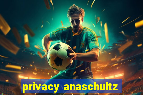 privacy anaschultz