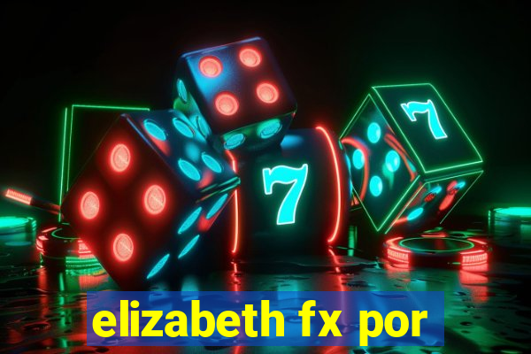 elizabeth fx por