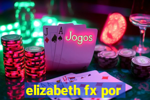 elizabeth fx por