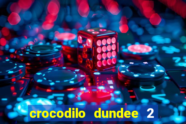 crocodilo dundee 2 filme completo dublado