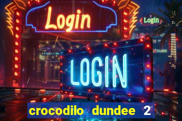 crocodilo dundee 2 filme completo dublado