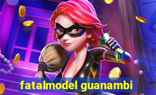 fatalmodel guanambi