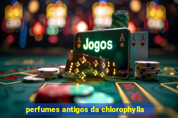 perfumes antigos da chlorophylla