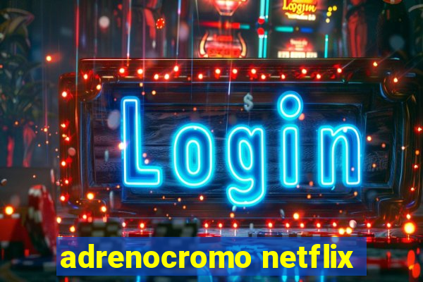 adrenocromo netflix