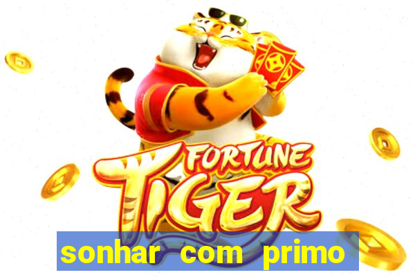 sonhar com primo jogo do bicho