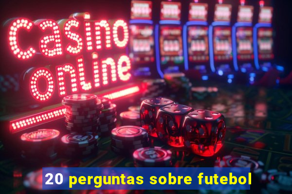 20 perguntas sobre futebol