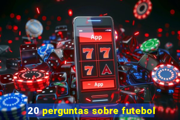 20 perguntas sobre futebol