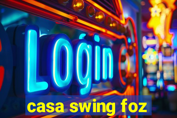 casa swing foz