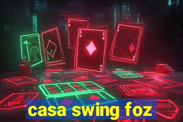 casa swing foz