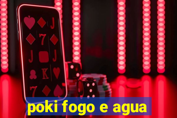 poki fogo e agua