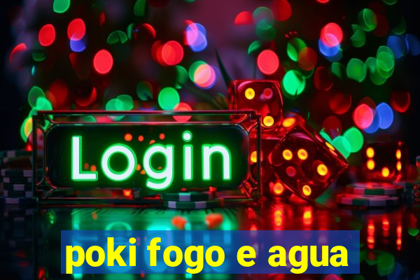 poki fogo e agua