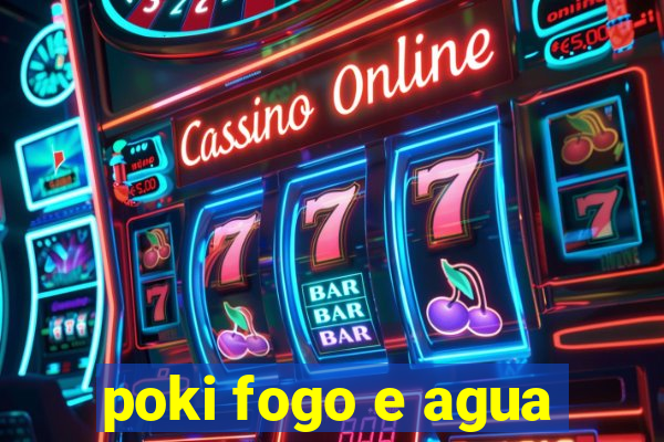 poki fogo e agua