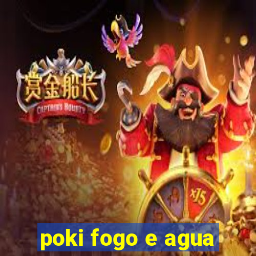 poki fogo e agua