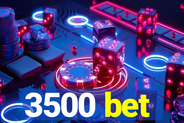 3500 bet