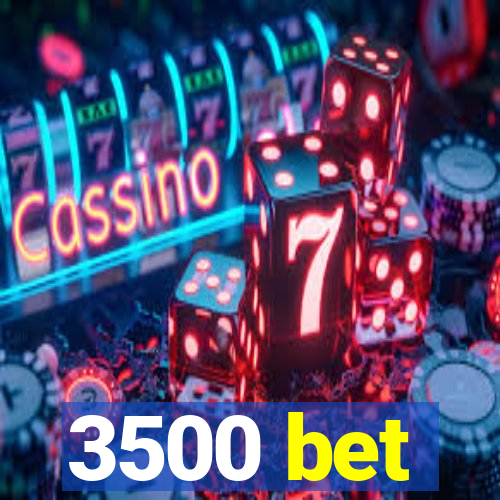 3500 bet