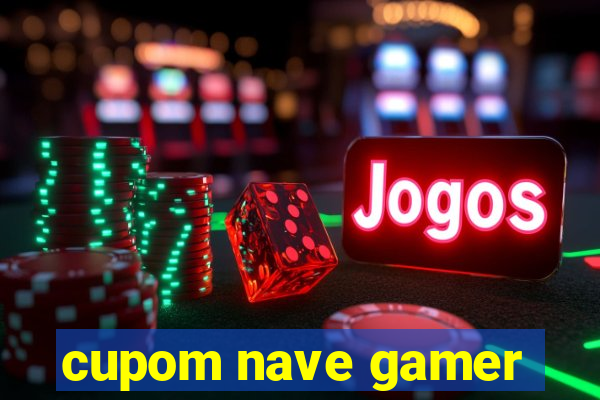 cupom nave gamer