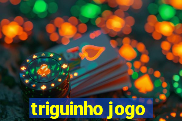 triguinho jogo