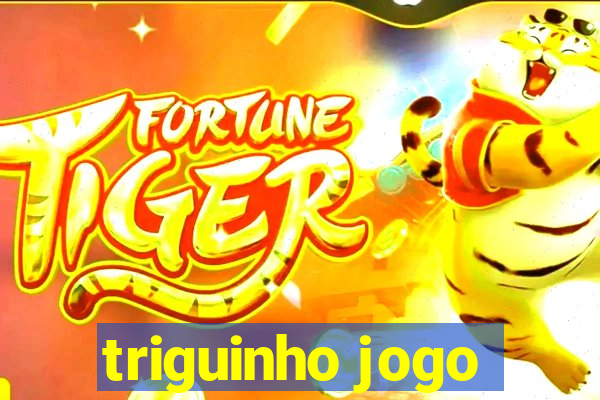 triguinho jogo