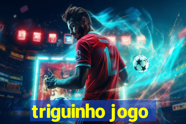 triguinho jogo