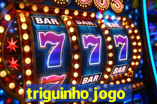 triguinho jogo