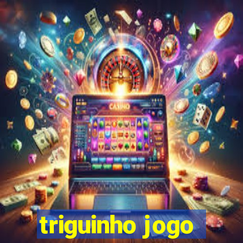 triguinho jogo