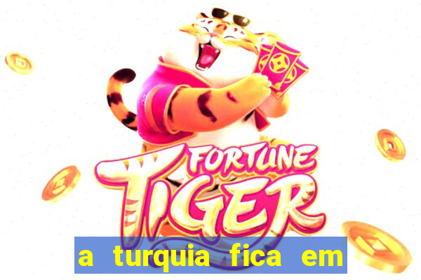 a turquia fica em qual continente