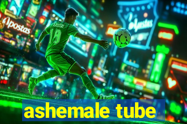 ashemale tube