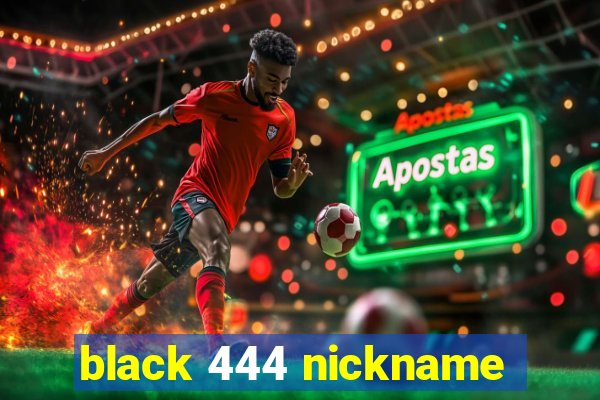 black 444 nickname