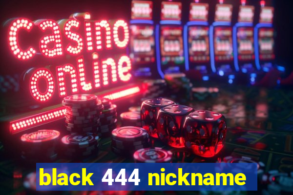 black 444 nickname