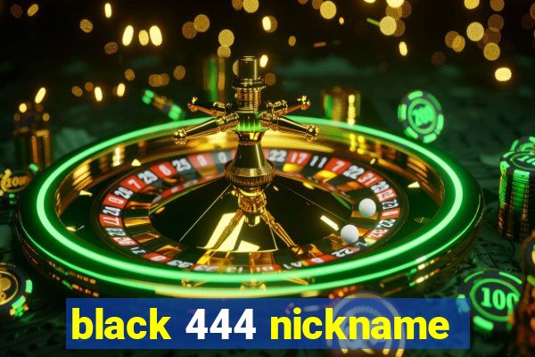 black 444 nickname