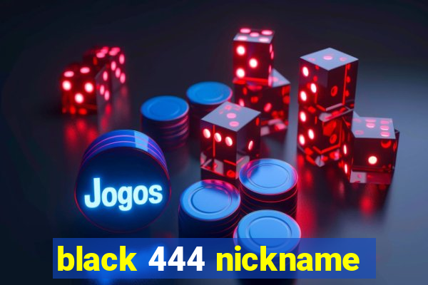 black 444 nickname