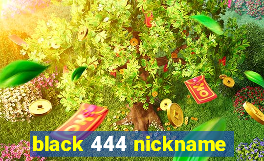 black 444 nickname